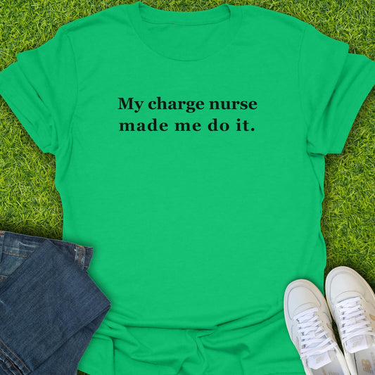 T-Shirt Irish Green / S My Charge Nurse Made Me Do It Tee