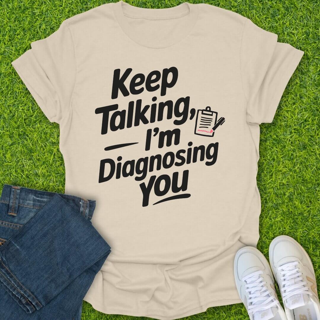 T-Shirt Natural / S Keep Talking Im Diagnosing You Tee