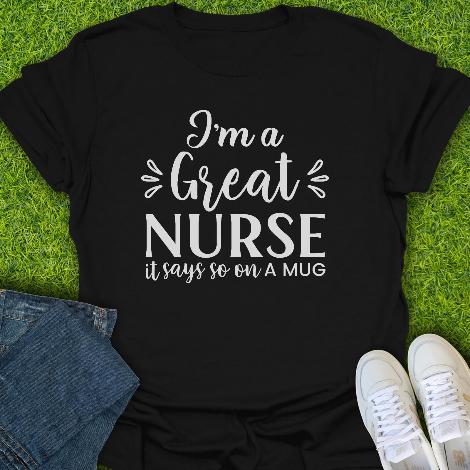 T-Shirt Black / S I'm A Great Nurse Tee