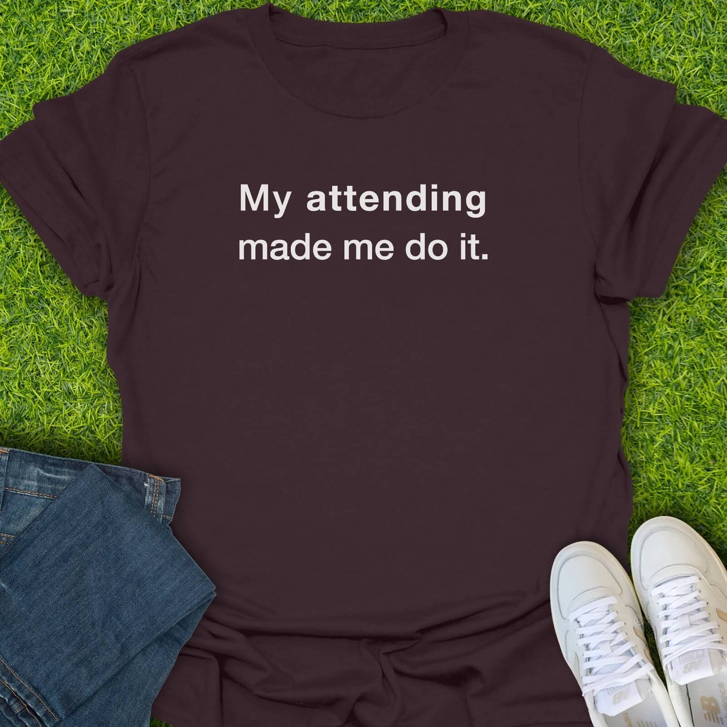 T-Shirt Dark Chocolate / S My Attending Made Me Do It Tee