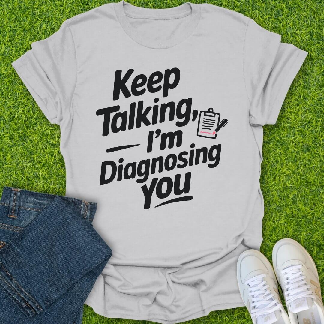 T-Shirt Ice Grey / S Keep Talking Im Diagnosing You Tee