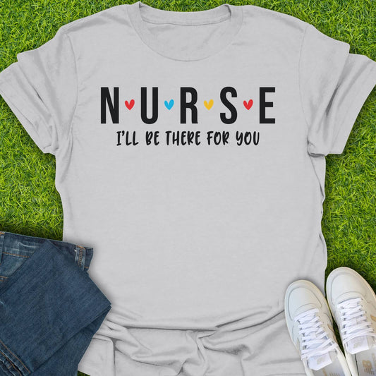 T-Shirt Ice Grey / S Nurse I'll Be There For You Tee