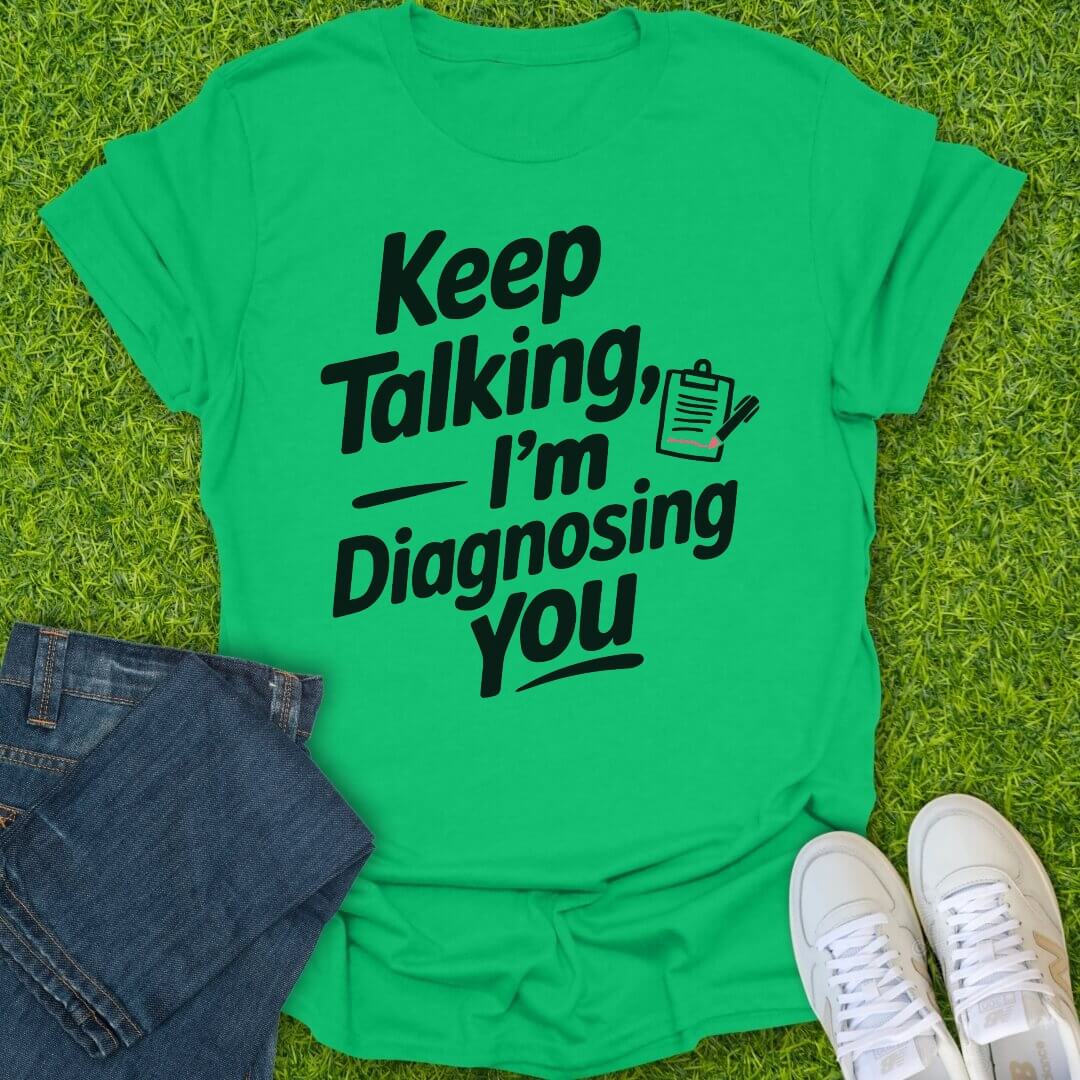 T-Shirt Irish Green / S Keep Talking Im Diagnosing You Tee