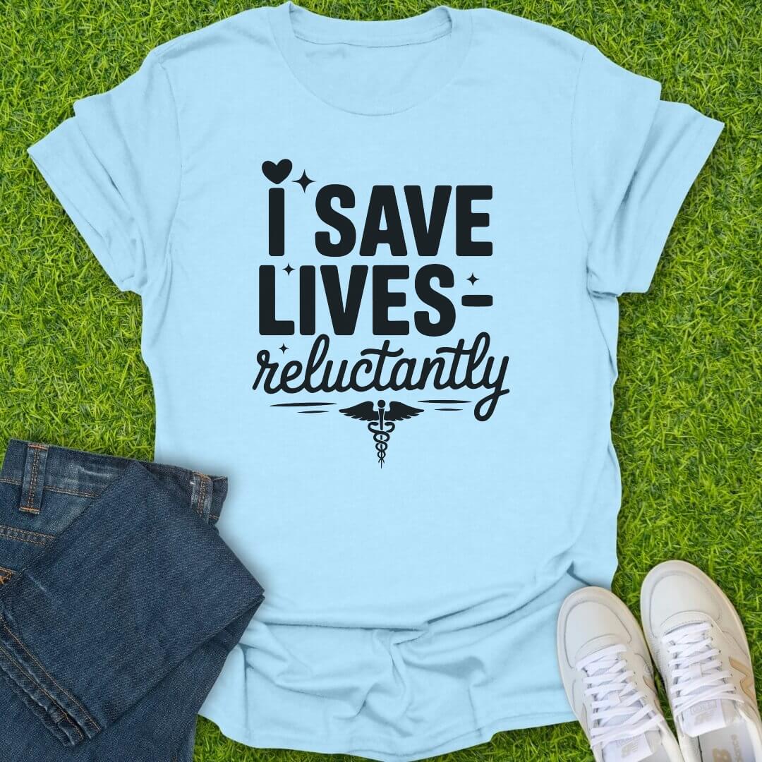 T-Shirt Light Blue / S I Save Lives Reluctantly Tee