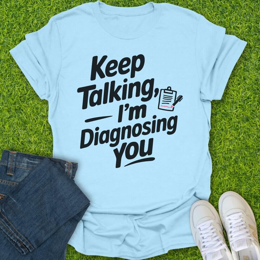T-Shirt Light Blue / S Keep Talking Im Diagnosing You Tee