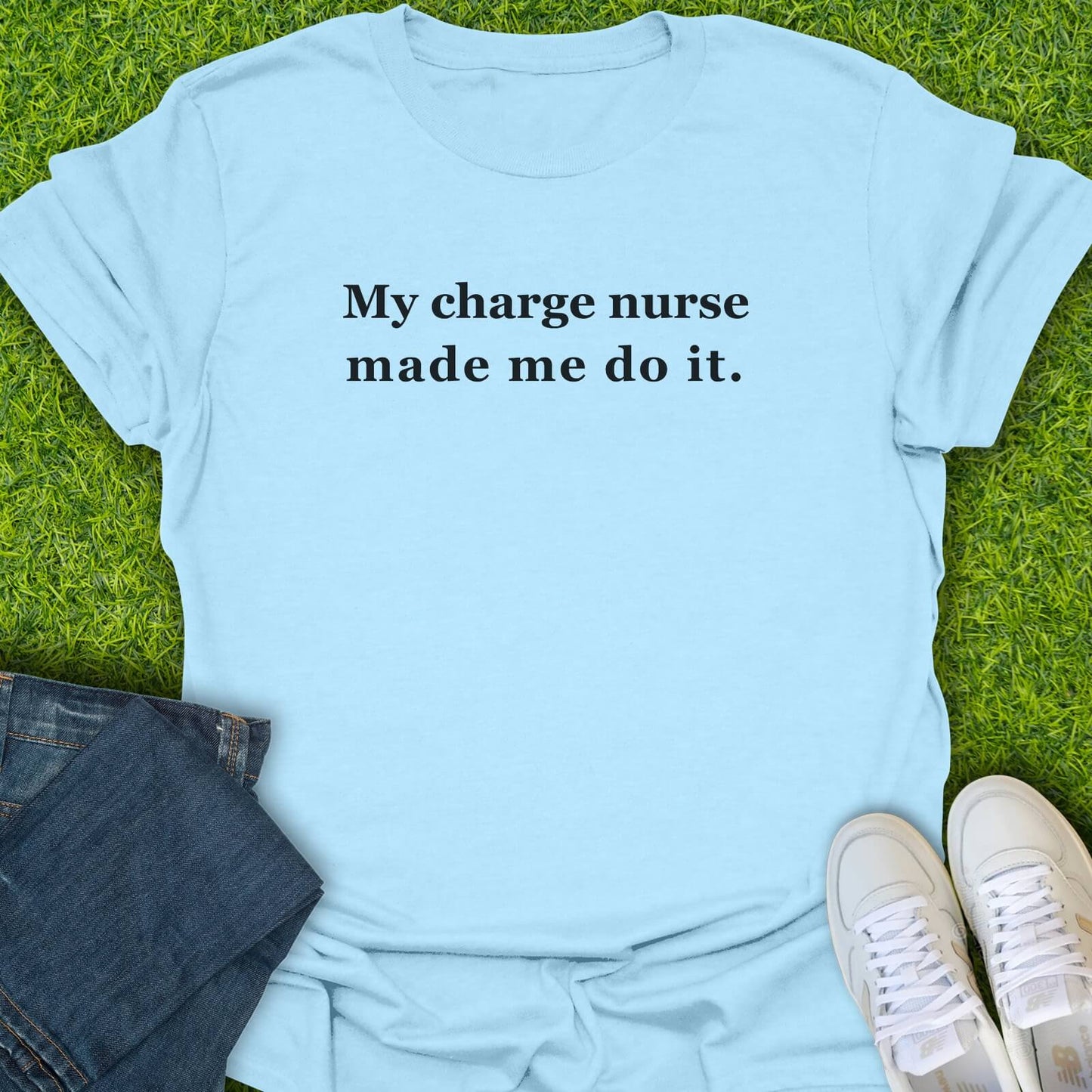 T-Shirt Light Blue / S My Charge Nurse Made Me Do It Tee