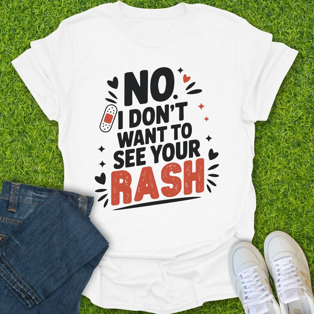 T-Shirt White / S I Don't Want To See Your Rash Tee